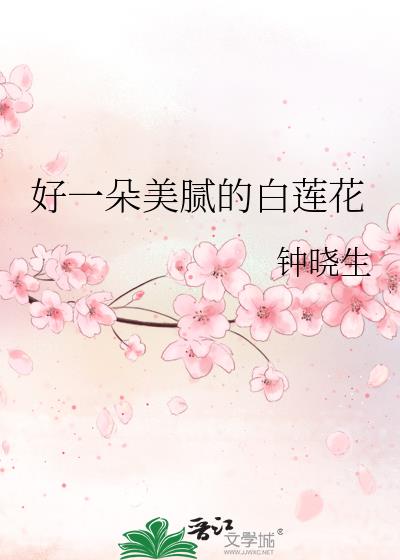 好一朵美腻的白莲花小说