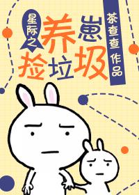 星际之养崽捡垃圾 by茶查查