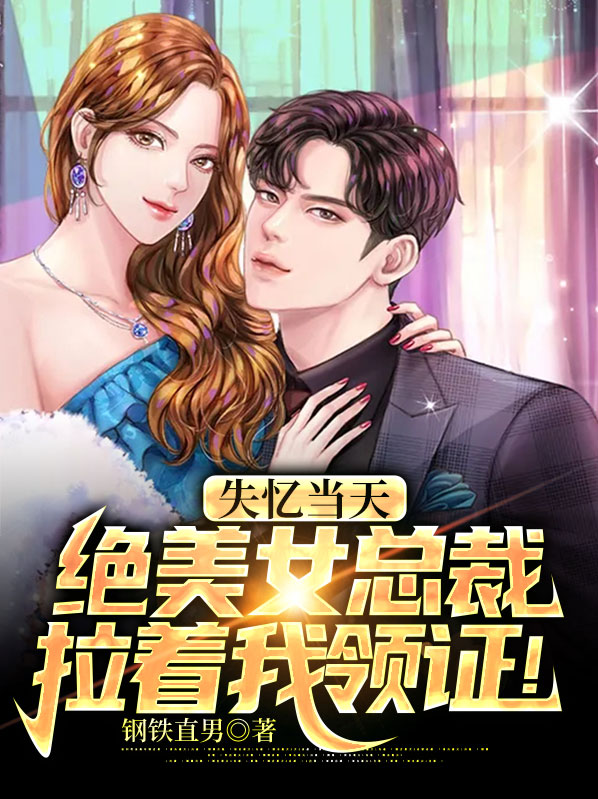 失忆当天,绝美女总裁拉着我领证!