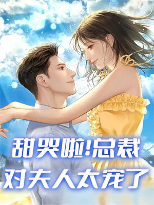 甜哭啦！总裁对夫人太宠了