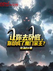 让你去卧底,你却成了魔门宗主?