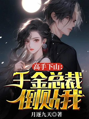 高手下山:千金总裁倒贴我TXT