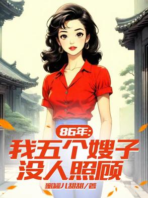 86年:五个嫂子八个孩子要我养