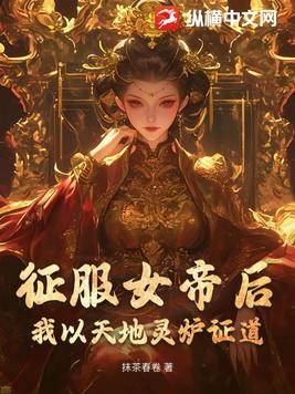 征服女帝后,我以天地灵炉证道Al好评如何写