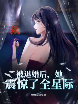 被退婚后,她震惊了全星际