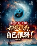 明明是天师，却总以为自己很弱！