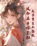太子重生不娶我，凤命在手嫁皇叔！