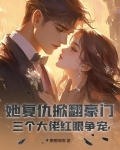 她复仇掀翻豪门，三个大佬红眼争宠