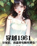 穿越1961：分家后，我盖房屯粮肉满仓！